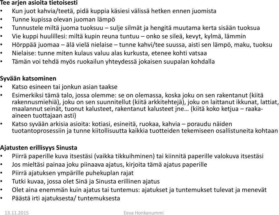 Nielaise: tunne miten kulaus valuu alas kurkusta, etenee kohti vatsaa Tämän voi tehdä myös ruokailun yhteydessä jokaisen suupalan kohdalla Syvään katsominen Katso esineen tai jonkun asian taakse