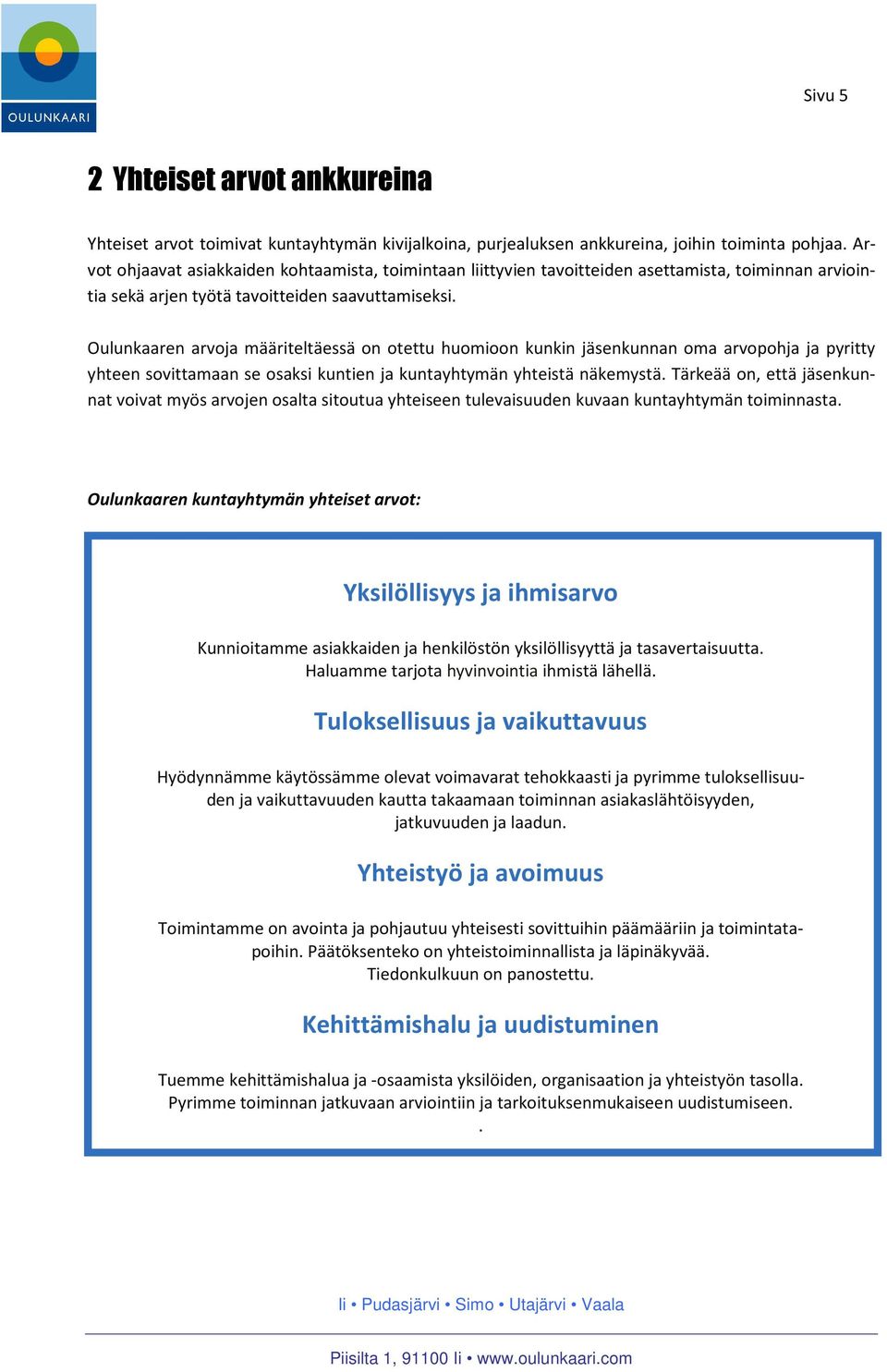 Oulunkaaren arvoja määriteltäessä on otettu huomioon kunkin jäsenkunnan oma arvopohja ja pyritty yhteen sovittamaan se osaksi kuntien ja kuntayhtymän yhteistä näkemystä.