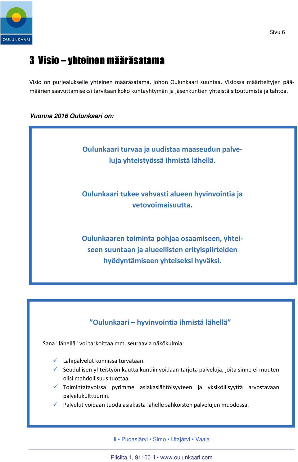 Vuonna 2016 Oulunkaari on: Oulunkaari turvaa ja uudistaa maaseudun palveluja yhteistyössä ihmistä lähellä. Oulunkaari tukee vahvasti alueen hyvinvointia ja vetovoimaisuutta.