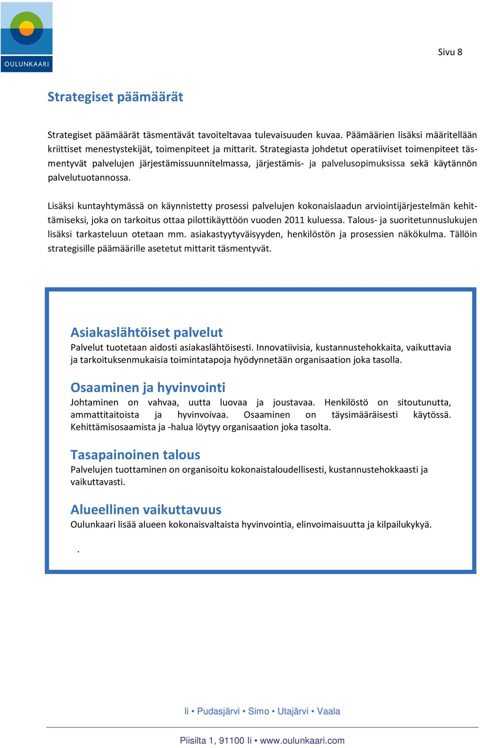 Lisäksi kuntayhtymässä on käynnistetty prosessi palvelujen kokonaislaadun arviointijärjestelmän kehittämiseksi, joka on tarkoitus ottaa pilottikäyttöön vuoden 2011 kuluessa.