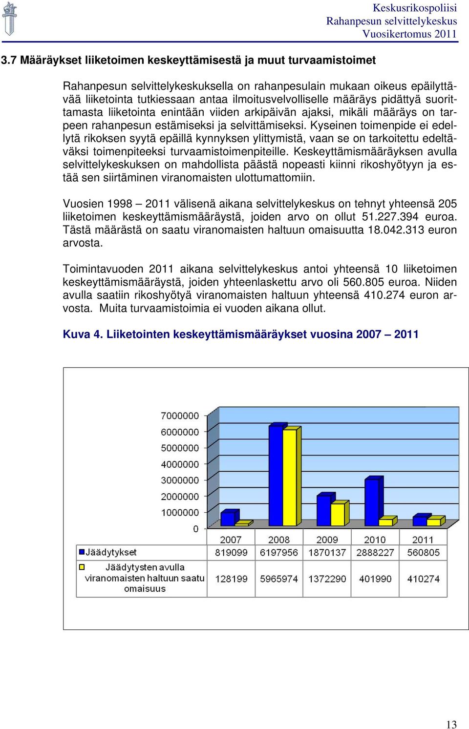 Kyseinen toimenpide ei edellytä rikoksen syytä epäillä kynnyksen ylittymistä, vaan se on tarkoitettu edeltäväksi toimenpiteeksi turvaamistoimenpiteille.