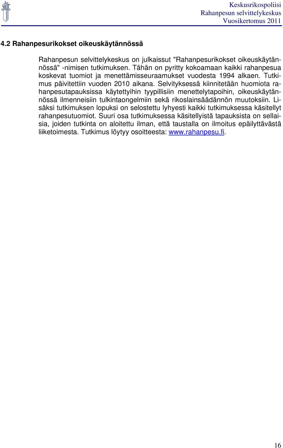 Selvityksessä kiinnitetään huomiota rahanpesutapauksissa käytettyihin tyypillisiin menettelytapoihin, oikeuskäytännössä ilmenneisiin tulkintaongelmiin sekä rikoslainsäädännön muutoksiin.