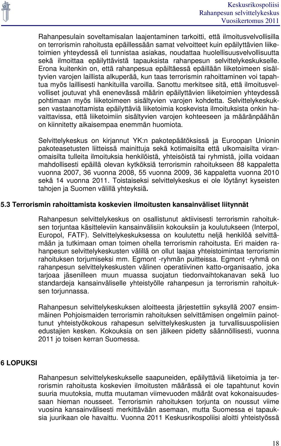 Erona kuitenkin on, että rahanpesua epäiltäessä epäillään liiketoimeen sisältyvien varojen laillista alkuperää, kun taas terrorismin rahoittaminen voi tapahtua myös laillisesti hankituilla varoilla.