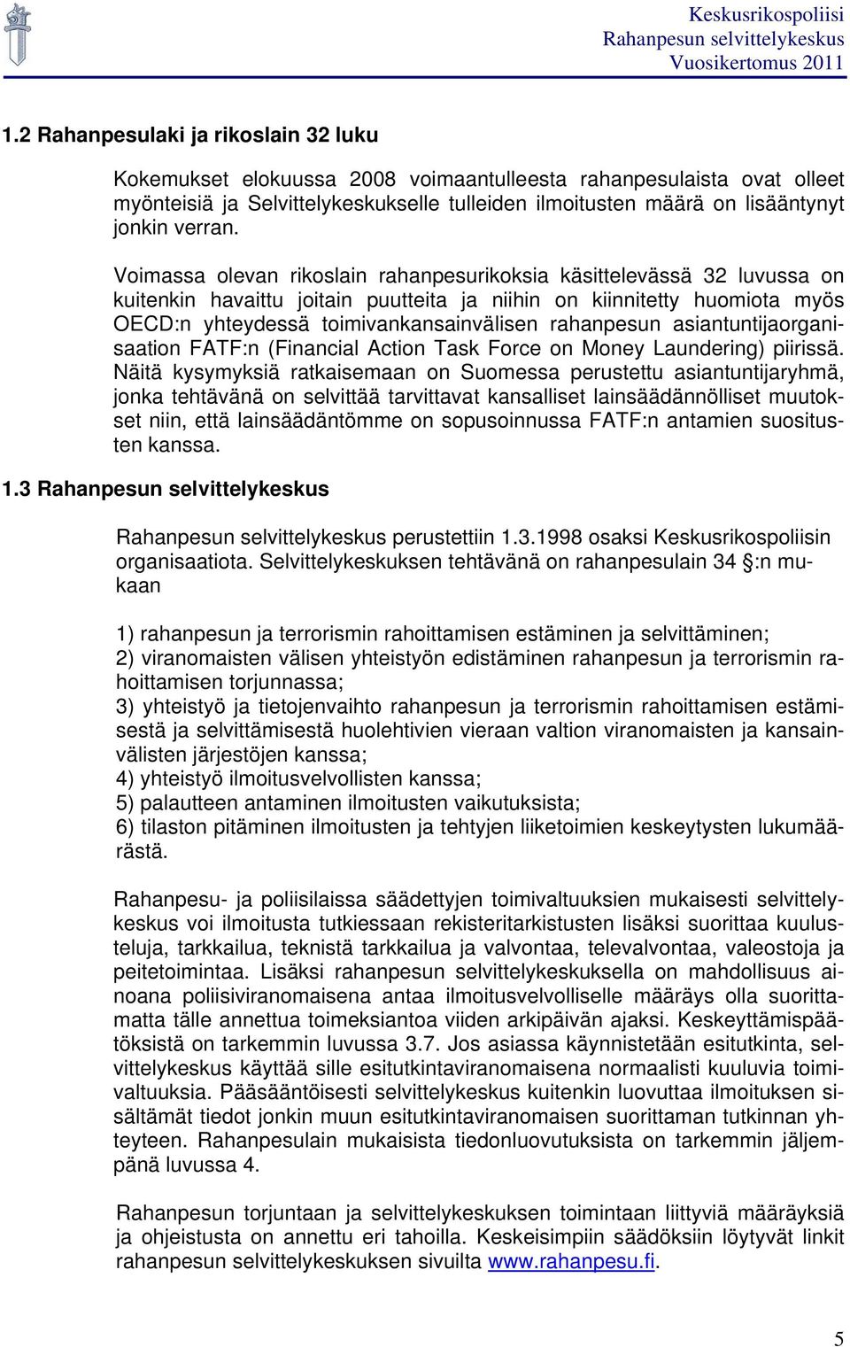 Voimassa olevan rikoslain rahanpesurikoksia käsittelevässä 32 luvussa on kuitenkin havaittu joitain puutteita ja niihin on kiinnitetty huomiota myös OECD:n yhteydessä toimivankansainvälisen