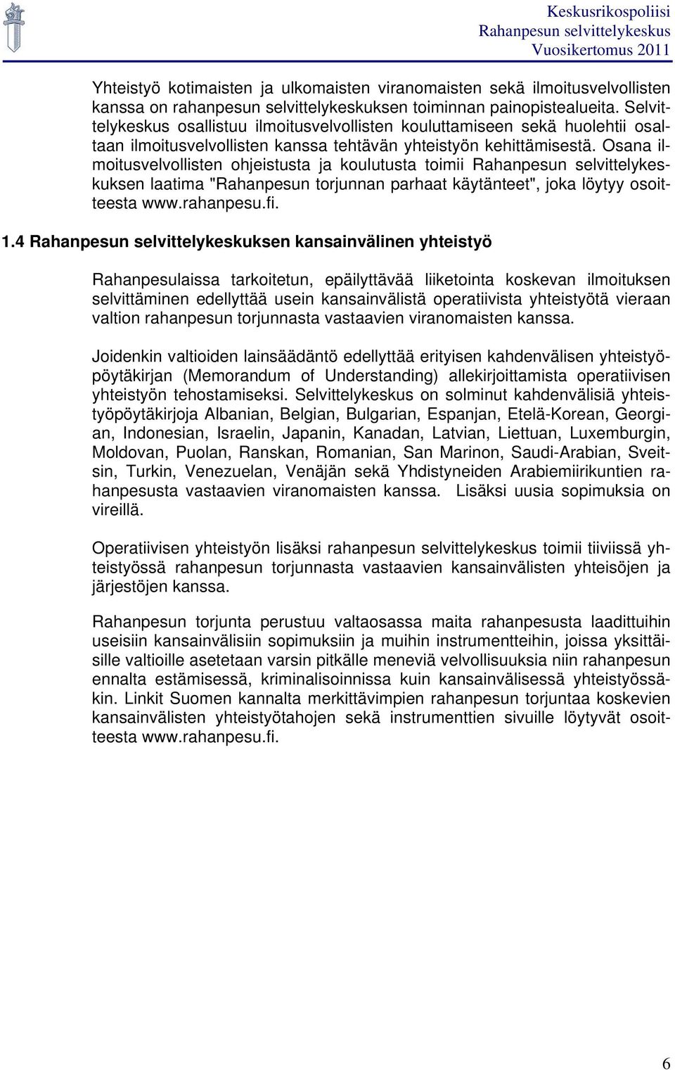 Osana ilmoitusvelvollisten ohjeistusta ja koulutusta toimii Rahanpesun selvittelykeskuksen laatima "Rahanpesun torjunnan parhaat käytänteet", joka löytyy osoitteesta www.rahanpesu.fi. 1.