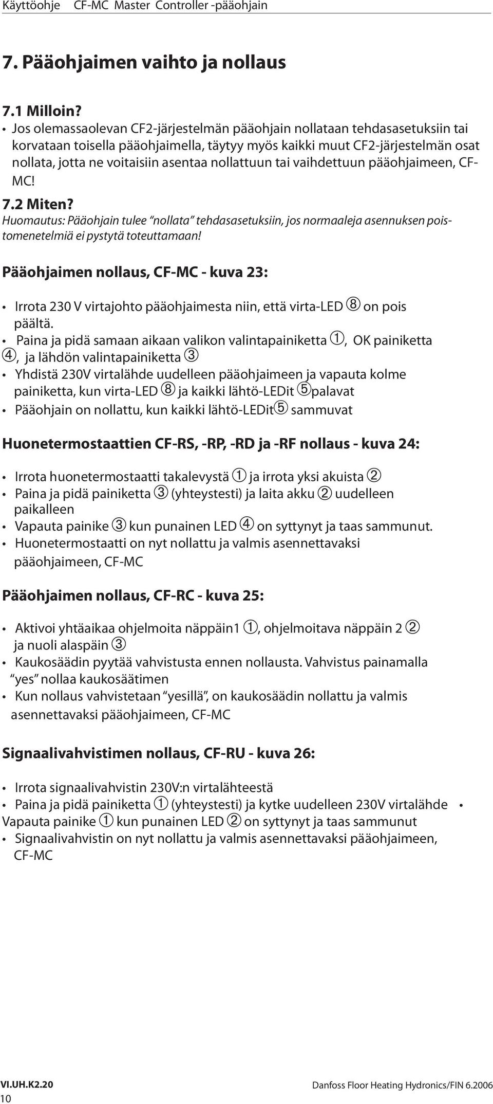 nollattuun tai vaihdettuun pääohjaimeen, CF- MC! 7.2 Miten? Huomautus: Pääohjain tulee nollata tehdasasetuksiin, jos normaaleja asennuksen poistomenetelmiä ei pystytä toteuttamaan!