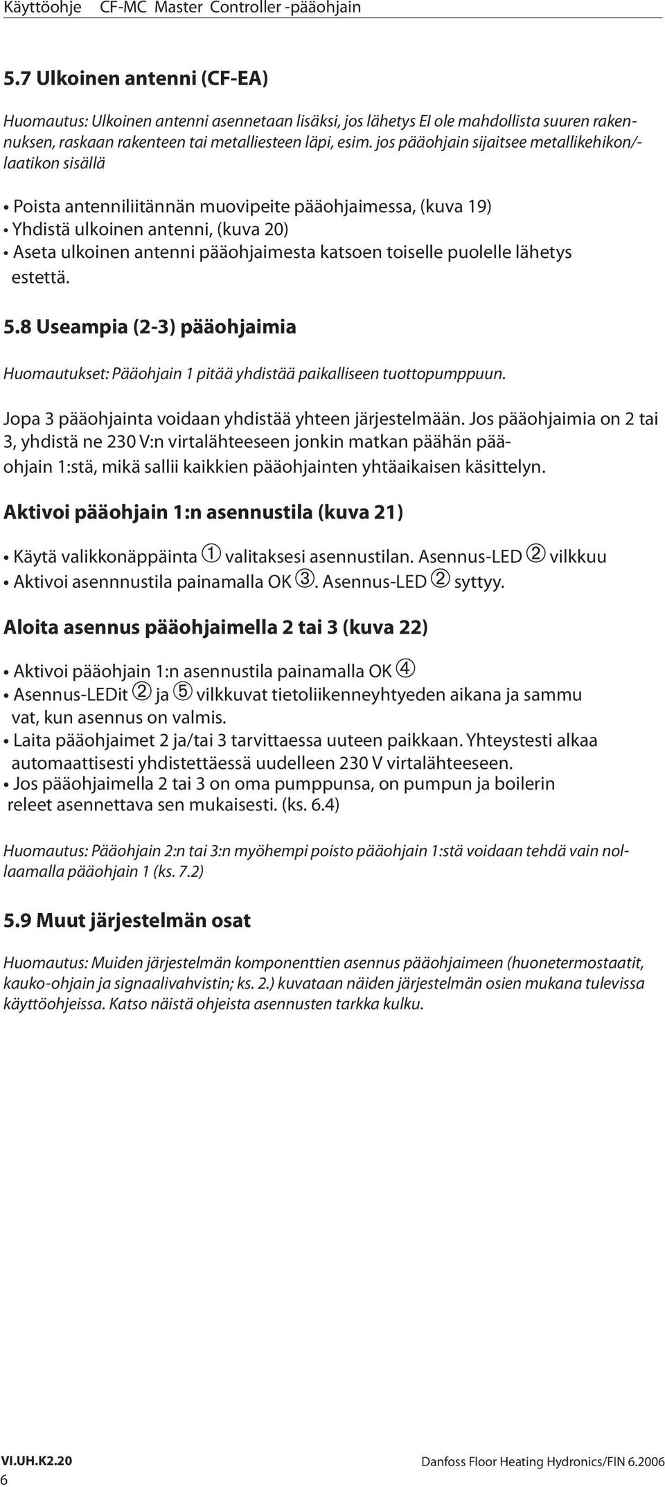 toiselle puolelle lähetys estettä. 5.8 Useampia (2-3) pääohjaimia Huomautukset: Pääohjain 1 pitää yhdistää paikalliseen tuottopumppuun. Jopa 3 pääohjainta voidaan yhdistää yhteen järjestelmään.