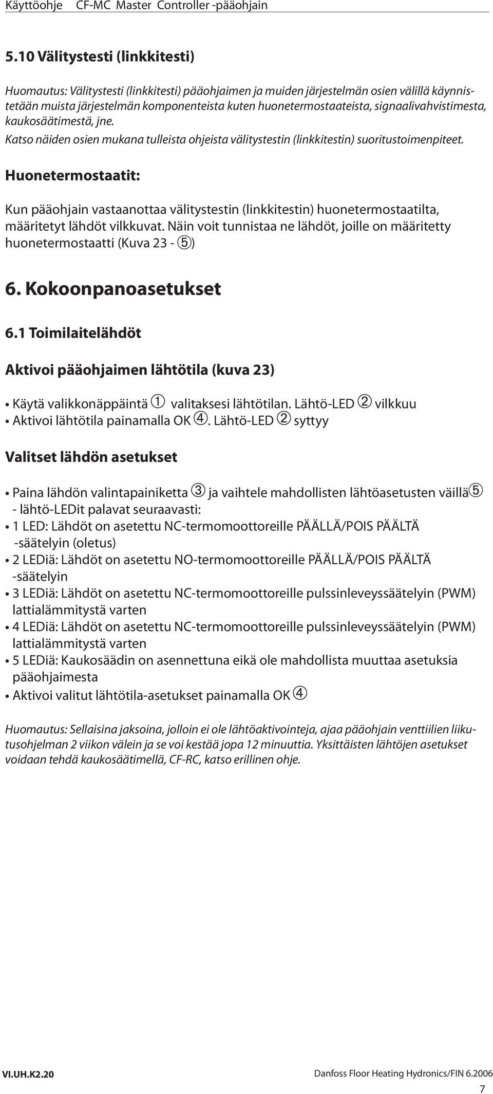 Huonetermostaatit: Kun pääohjain vastaanottaa välitystestin (linkkitestin) huonetermostaatilta, määritetyt lähdöt vilkkuvat.