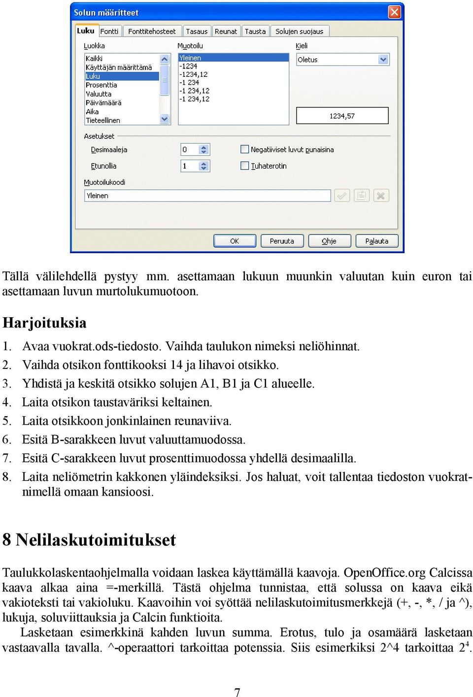 Laita otsikkoon jonkinlainen reunaviiva. Esitä B-sarakkeen luvut valuuttamuodossa. Esitä C-sarakkeen luvut prosenttimuodossa yhdellä desimaalilla. Laita neliömetrin kakkonen yläindeksiksi.