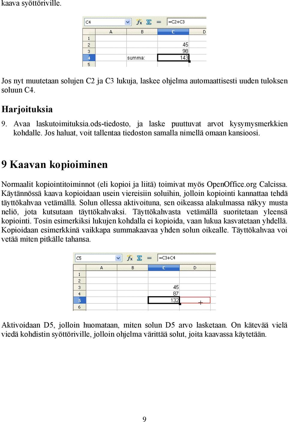 9 Kaavan kopioiminen Normaalit kopiointitoiminnot (eli kopioi ja liitä) toimivat myös OpenOffice.org Calcissa.