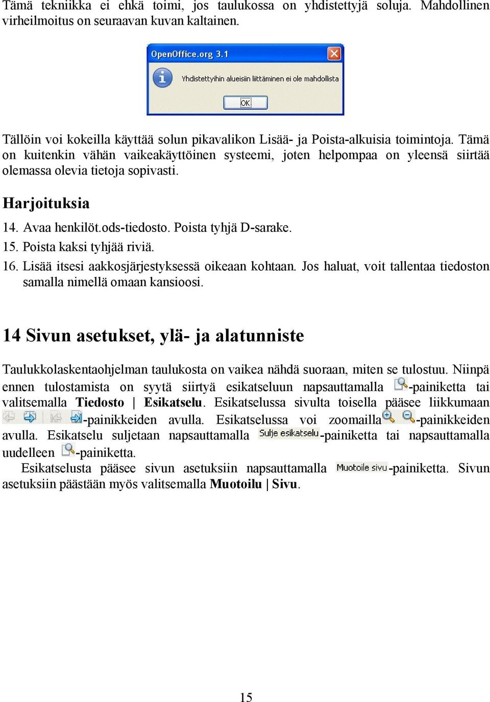 Tämä on kuitenkin vähän vaikeakäyttöinen systeemi, joten helpompaa on yleensä siirtää olemassa olevia tietoja sopivasti. Harjoituksia 14. Avaa henkilöt.ods-tiedosto. Poista tyhjä D-sarake. 15.