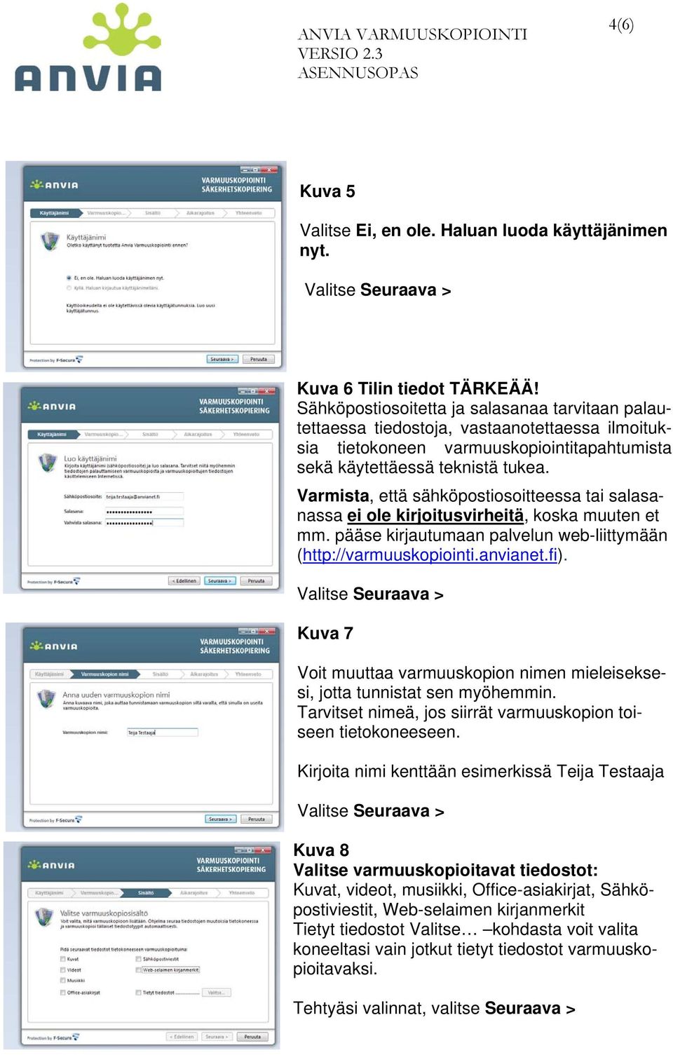 Varmista, että sähköpostiosoitteessa tai salasanassa ei ole kirjoitusvirheitä, koska muuten et mm. pääse kirjautumaan palvelun web-liittymään (http://varmuuskopiointi.anvianet.fi).