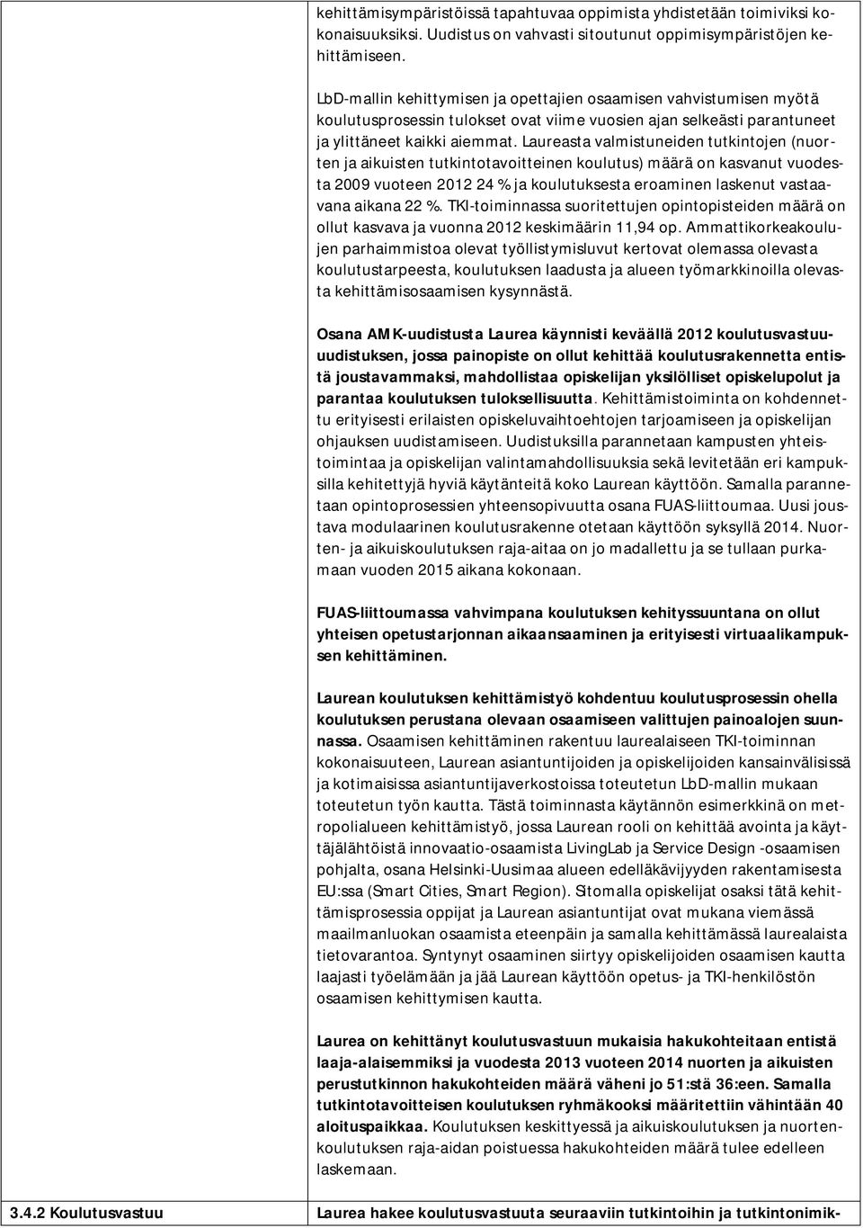 Laureasta valmistuneiden tutkintojen (nuorten ja aikuisten tutkintotavoitteinen koulutus) määrä on kasvanut vuodesta 2009 vuoteen 2012 24 % ja koulutuksesta eroaminen laskenut vastaavana aikana 22 %.