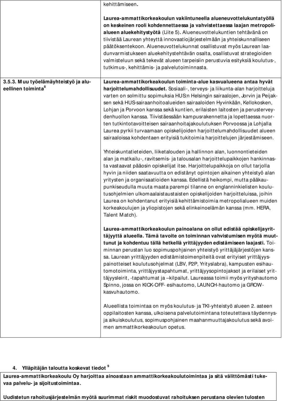 Alueneuvottelukunnat osallistuvat myös Laurean laadunvarmistukseen aluekehitystehtävän osalta, osallistuvat strategioiden valmisteluun sekä tekevät alueen tarpeisiin perustuvia esityksiä koulutus-,