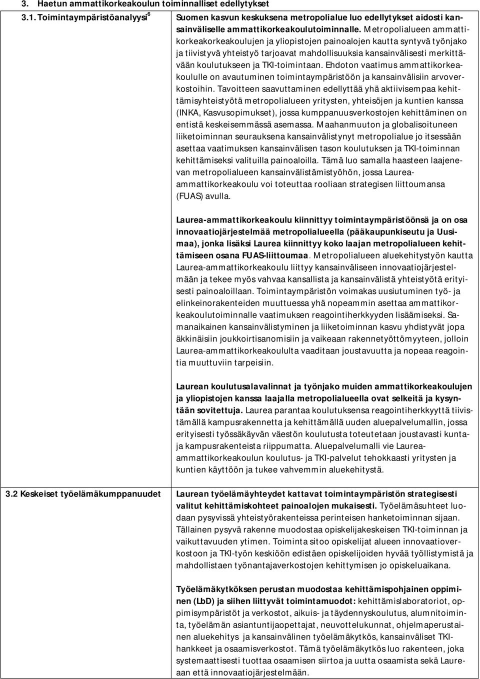 Metropolialueen ammattikorkeakorkeakoulujen ja yliopistojen painoalojen kautta syntyvä työnjako ja tiivistyvä yhteistyö tarjoavat mahdollisuuksia kansainvälisesti merkittävään koulutukseen ja