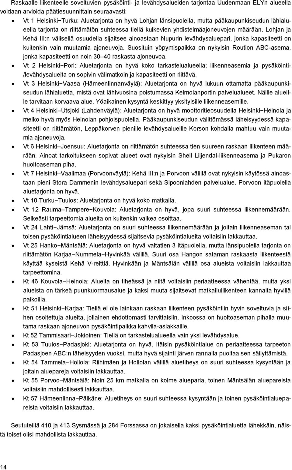 Lohjan ja Kehä III:n välisellä osuudella sijaitsee ainoastaan Nupurin levähdysaluepari, jonka kapasiteetti on kuitenkin vain muutamia ajoneuvoja.