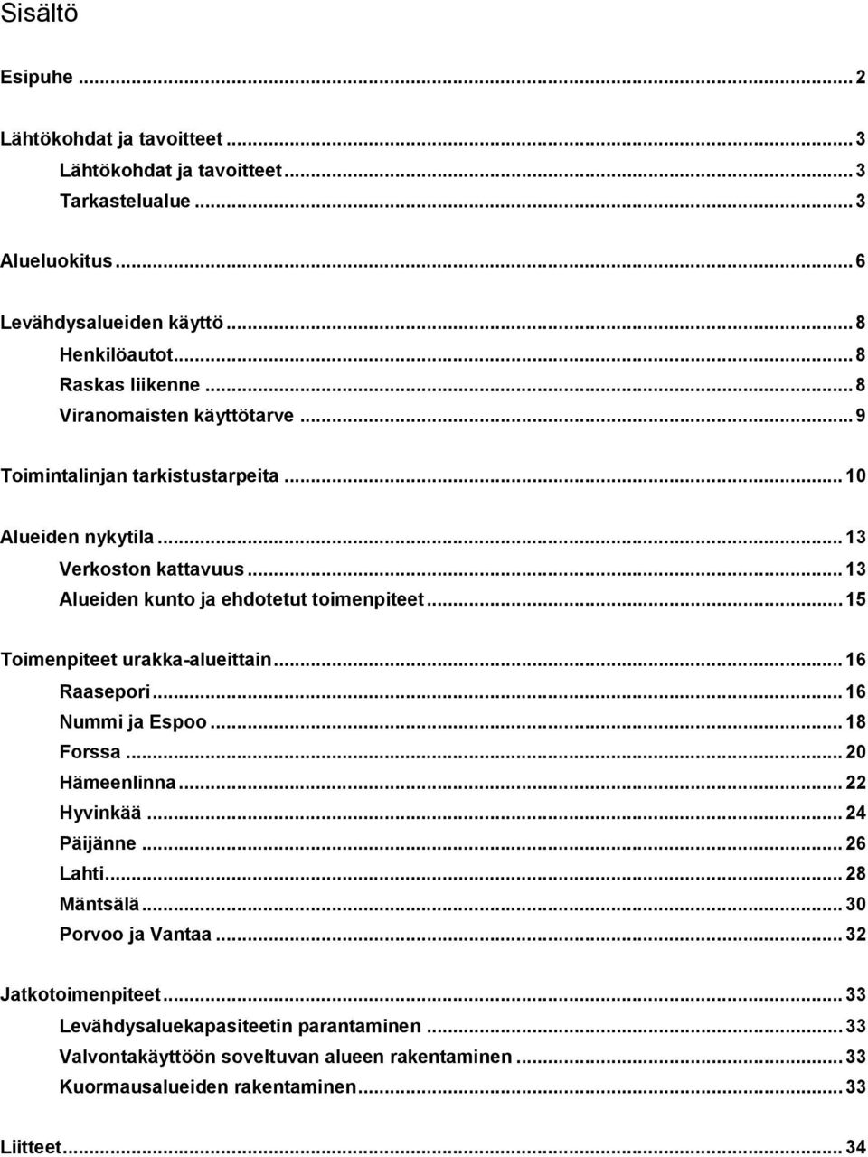 .. 13 Alueiden kunto ja ehdotetut toimenpiteet... 15 Toimenpiteet urakka-alueittain... 16 Raasepori... 16 Nummi ja Espoo... 18 Forssa... 20 Hämeenlinna... 22 Hyvinkää.