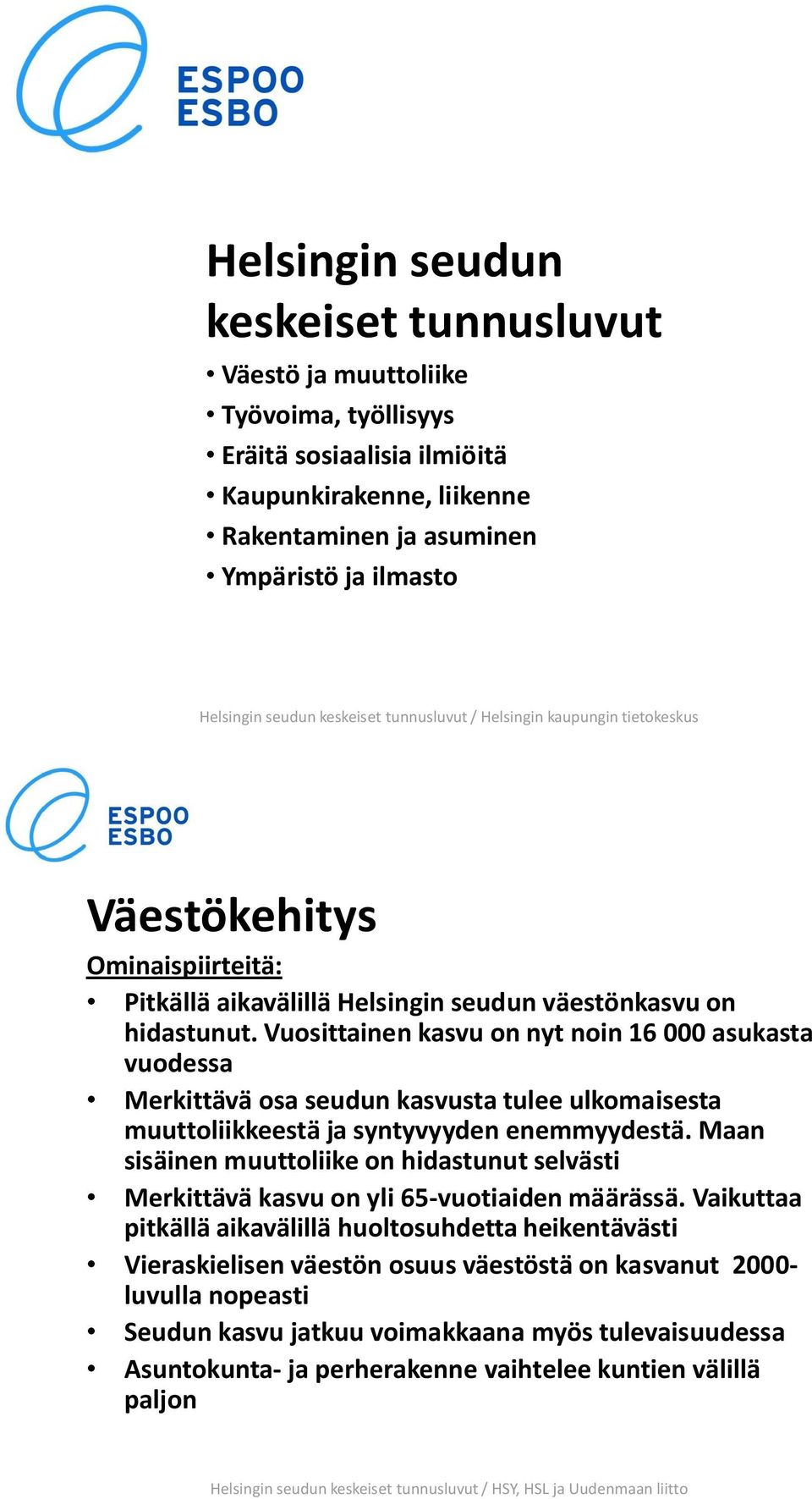 Vuosittainen kasvu on nyt noin 16 asukasta vuodessa Merkittävä osa seudun kasvusta tulee ulkomaisesta muuttoliikkeestä ja syntyvyyden enemmyydestä.