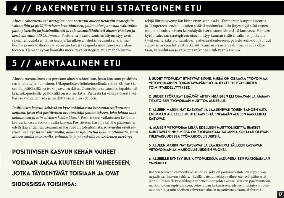 Positiivinen uusiutuminen käynnistyy usein rakennemuutoksen tai sisäisen ja/tai ulkoisen shokin seurauksena. Ennakointi- ja muutosherkkyys korostuu tavassa reagoida muuttuneeseen tilanteeseen.