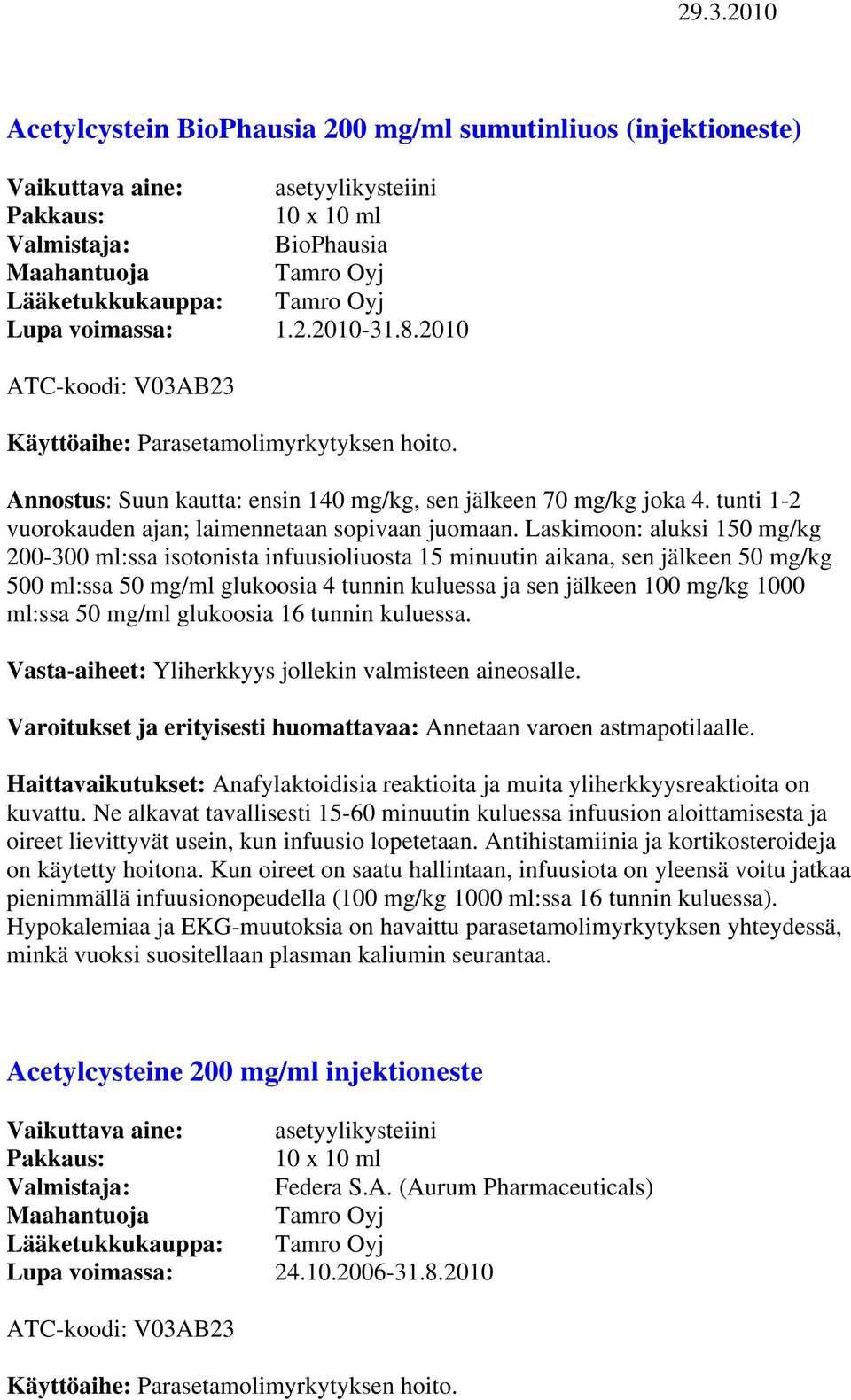 Laskimoon: aluksi 150 mg/kg 200-300 ml:ssa isotonista infuusioliuosta 15 minuutin aikana, sen jälkeen 50 mg/kg 500 ml:ssa 50 mg/ml glukoosia 4 tunnin kuluessa ja sen jälkeen 100 mg/kg 1000 ml:ssa 50