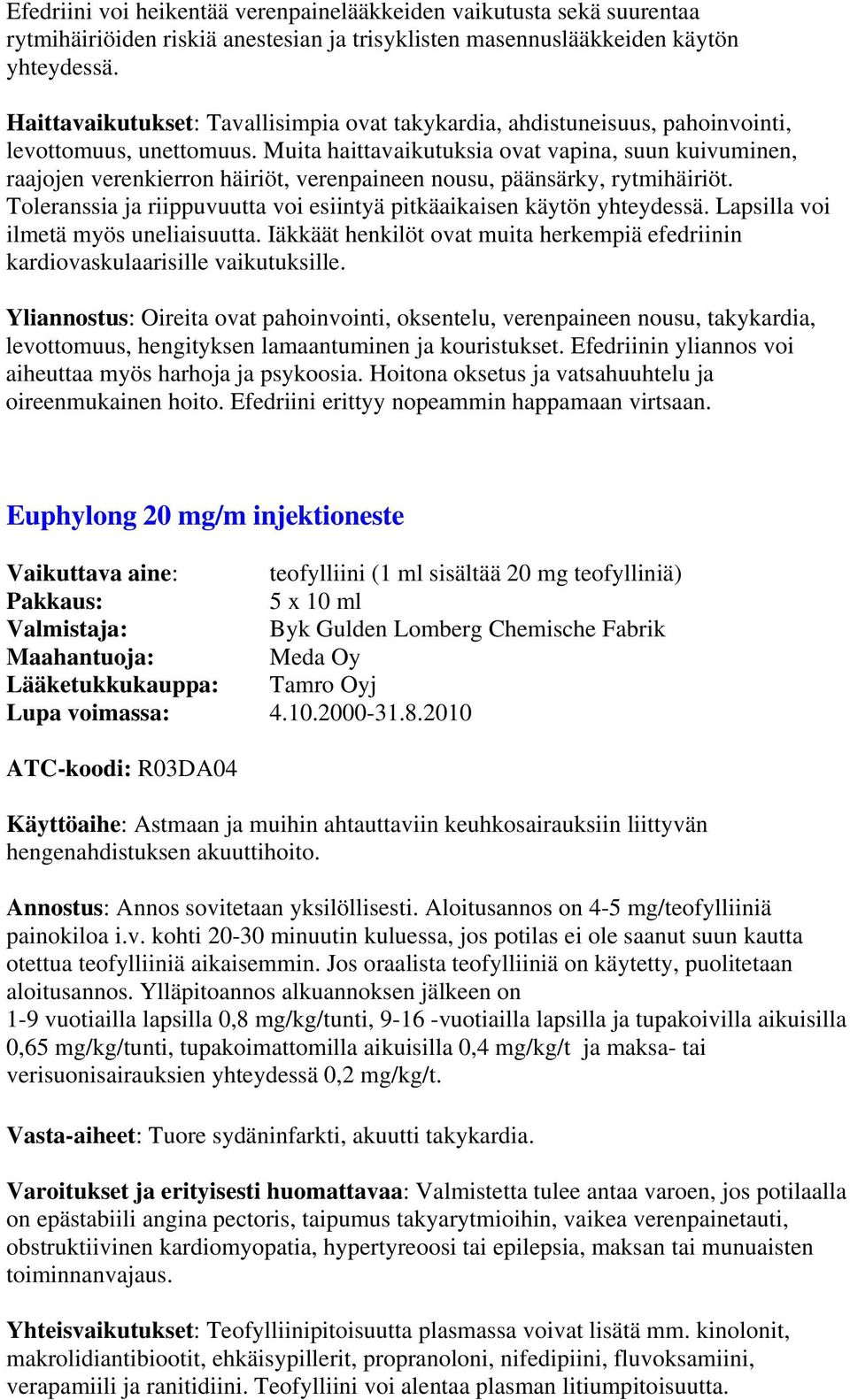Muita haittavaikutuksia ovat vapina, suun kuivuminen, raajojen verenkierron häiriöt, verenpaineen nousu, päänsärky, rytmihäiriöt.