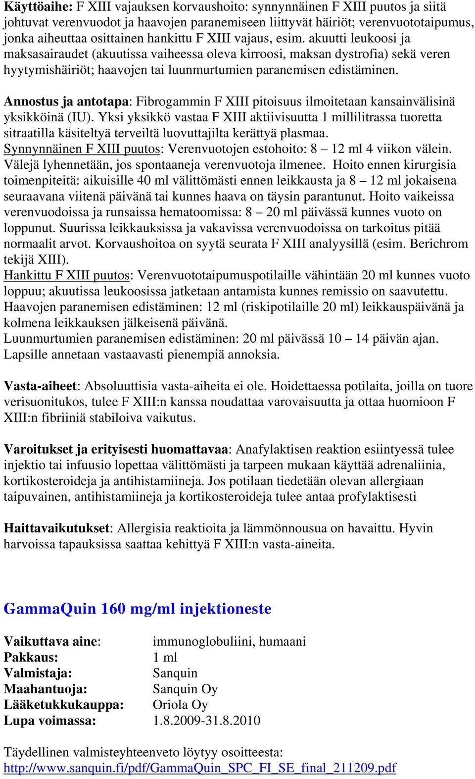 Annostus ja antotapa: Fibrogammin F XIII pitoisuus ilmoitetaan kansainvälisinä yksikköinä (IU).