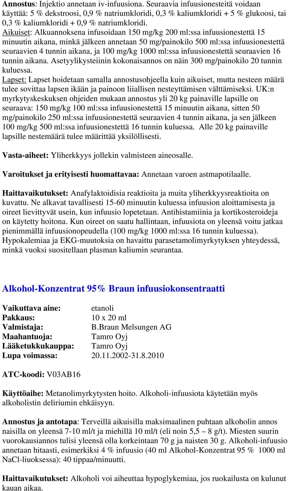 Aikuiset: Alkuannoksena infusoidaan 150 mg/kg 200 ml:ssa infuusionestettä 15 minuutin aikana, minkä jälkeen annetaan 50 mg/painokilo 500 ml:ssa infuusionestettä seuraavien 4 tunnin aikana, ja 100