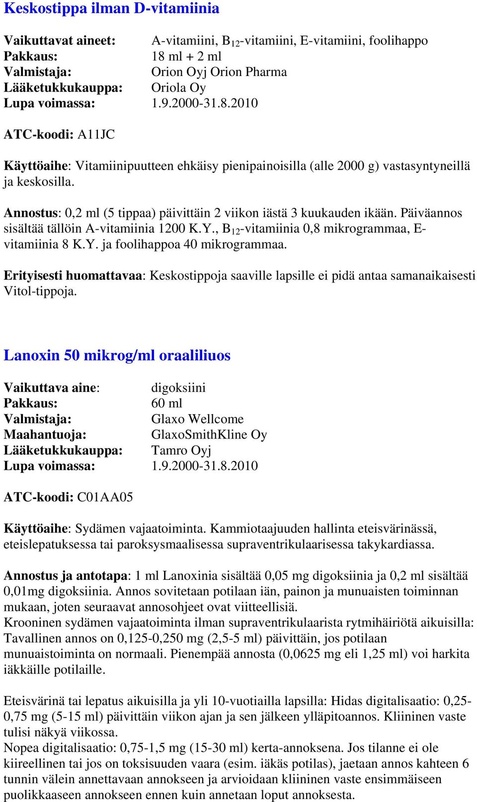 2010 ATC-koodi: A11JC Käyttöaihe: Vitamiinipuutteen ehkäisy pienipainoisilla (alle 2000 g) vastasyntyneillä ja keskosilla. Annostus: 0,2 ml (5 tippaa) päivittäin 2 viikon iästä 3 kuukauden ikään.
