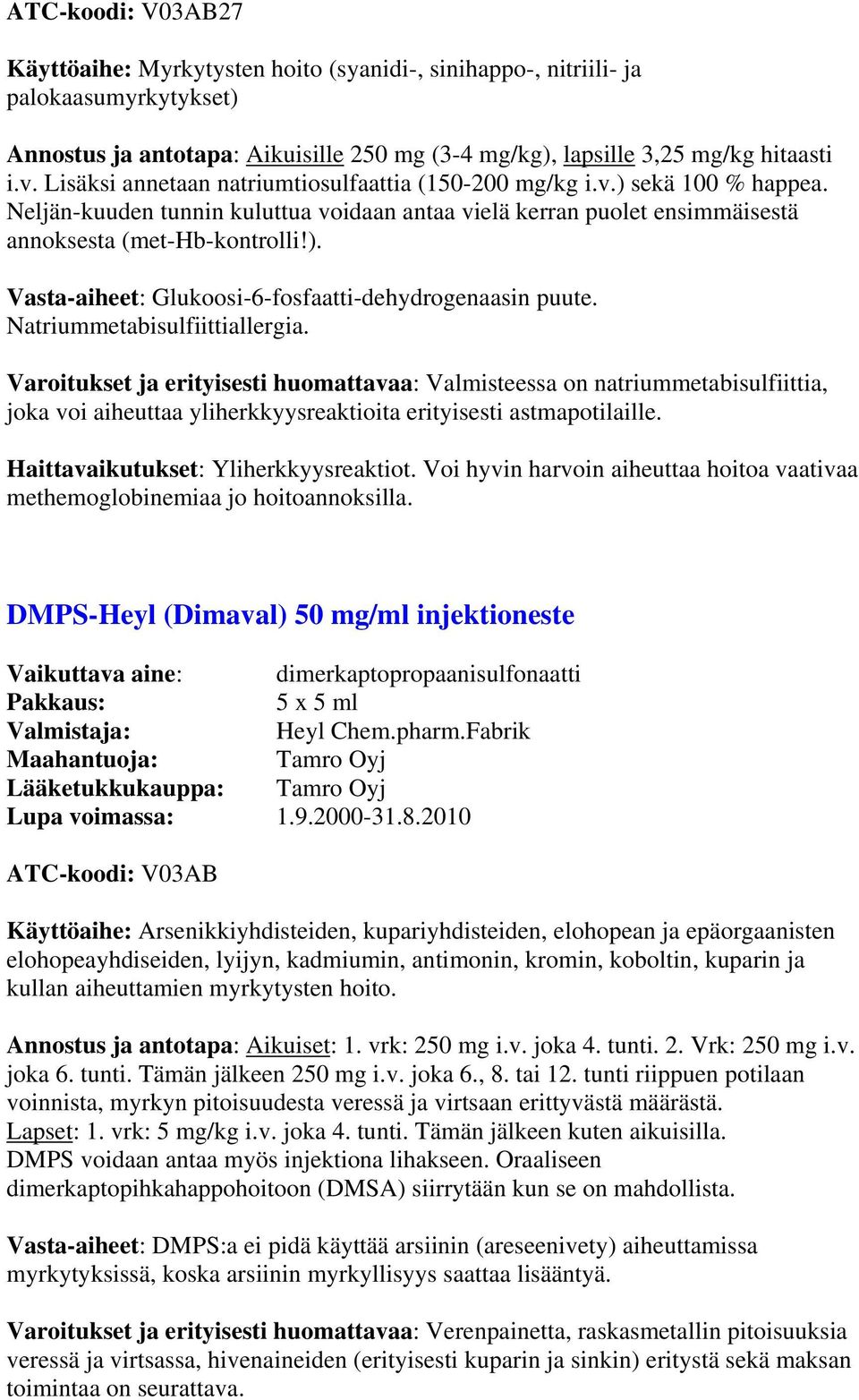 Natriummetabisulfiittiallergia. Varoitukset ja erityisesti huomattavaa: Valmisteessa on natriummetabisulfiittia, joka voi aiheuttaa yliherkkyysreaktioita erityisesti astmapotilaille.