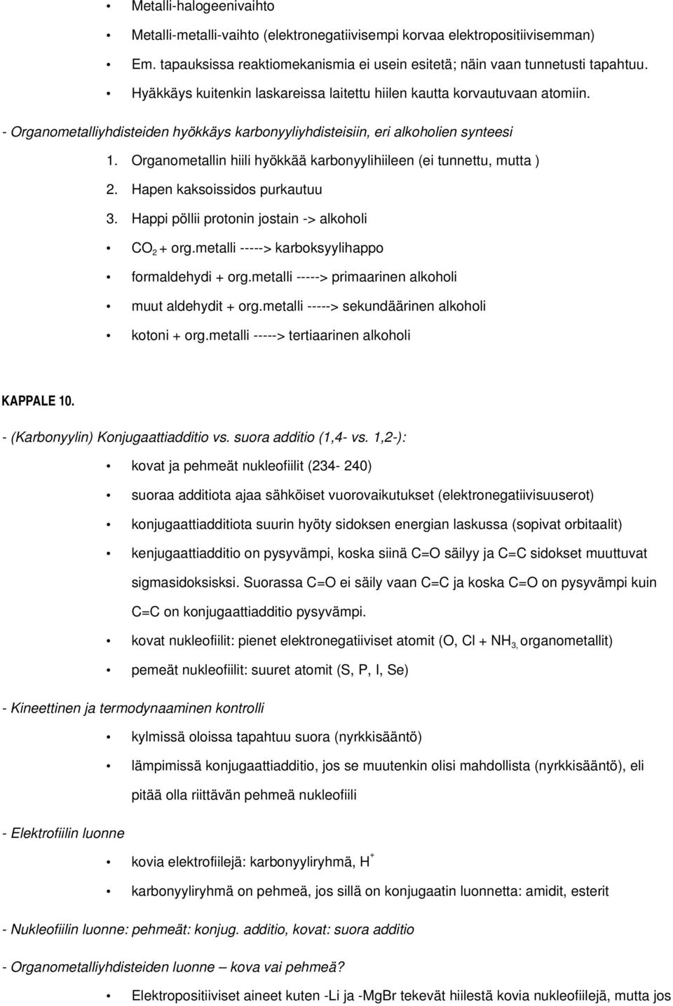 Organometallin hiili hyökkää karbonyylihiileen (ei tunnettu, mutta ) 2. Hapen kaksoissidos purkautuu 3. Happi pöllii protonin jostain -> alkoholi CO 2 + org.