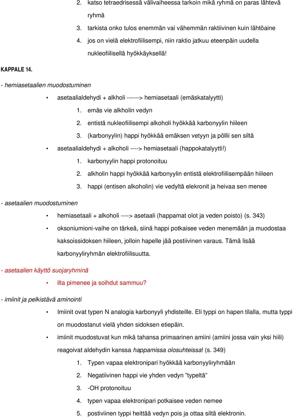 - hemiasetaalien muodostuminen asetaalialdehydi + alkholi ------> hemiasetaali (emäskatalyytti) 1. emäs vie alkholin vedyn 2. entistä nukleofiilisempi alkoholi hyökkää karbonyylin hiileen 3.