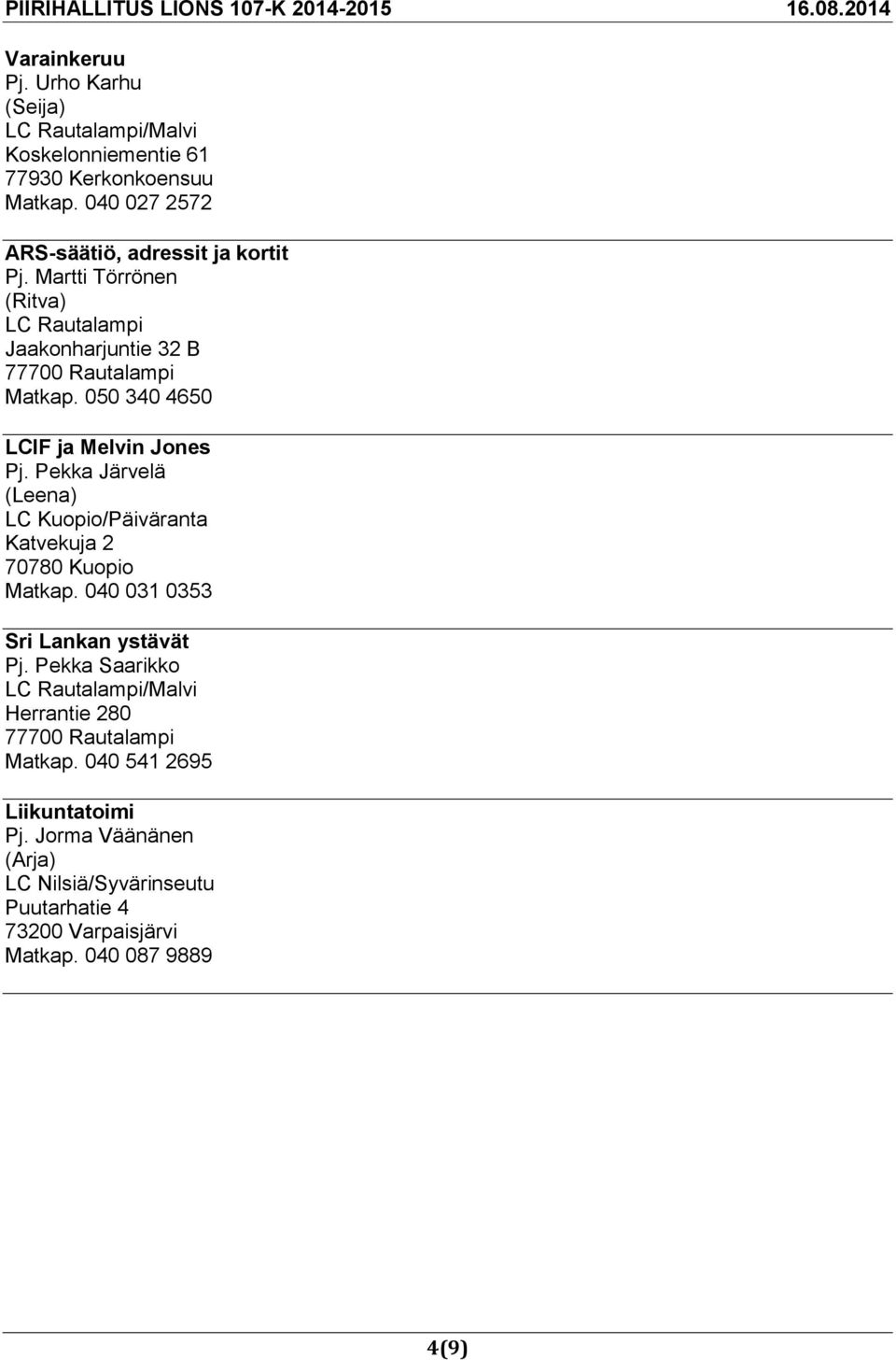 050 340 4650 LCIF ja Melvin Jones Pj. Pekka Järvelä (Leena) LC Kuopio/Päiväranta Katvekuja 2 70780 Kuopio Matkap. 040 031 0353 Sri Lankan ystävät Pj.