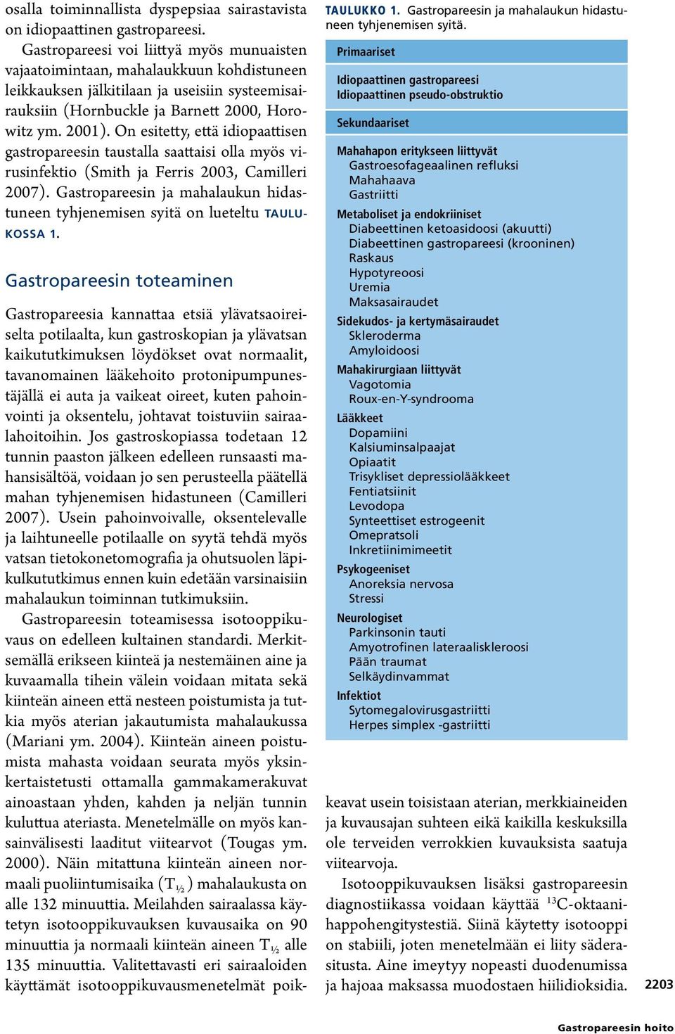 On esitetty, että idiopaattisen gastropareesin taustalla saattaisi olla myös virusinfektio (Smith ja Ferris 2003, Camilleri 2007).