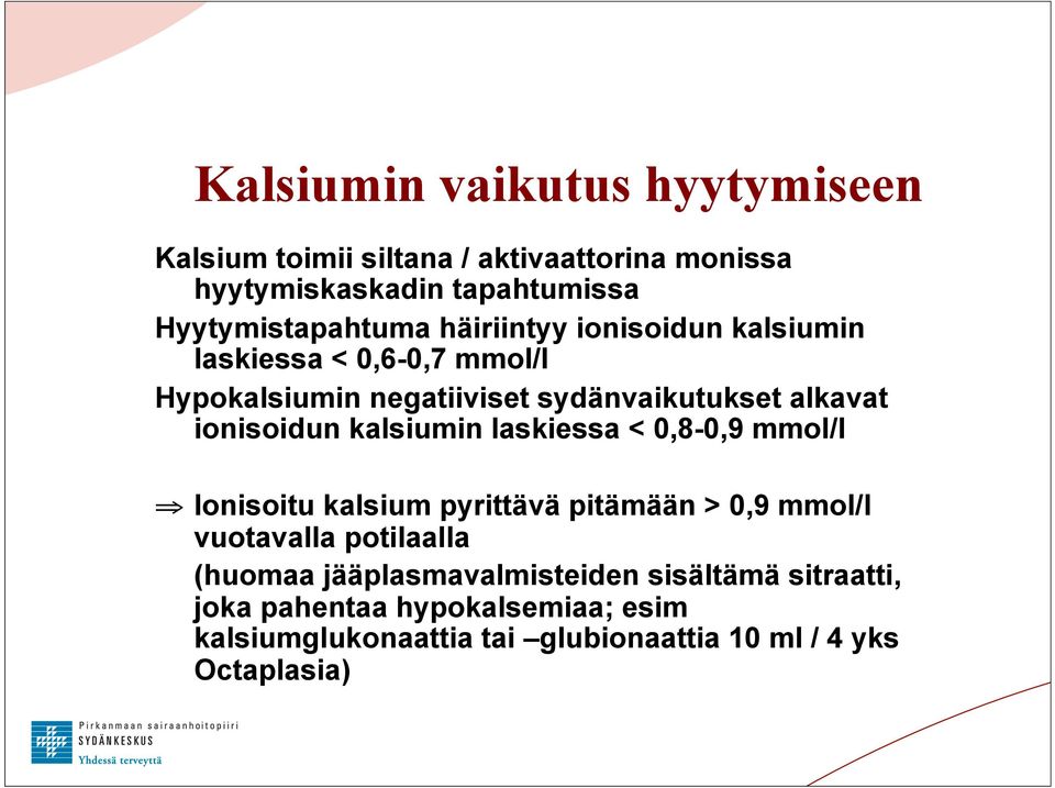 kalsiumin laskiessa < 0,8-0,9 mmol/l Ionisoitu kalsium pyrittävä pitämään > 0,9 mmol/l vuotavalla potilaalla (huomaa