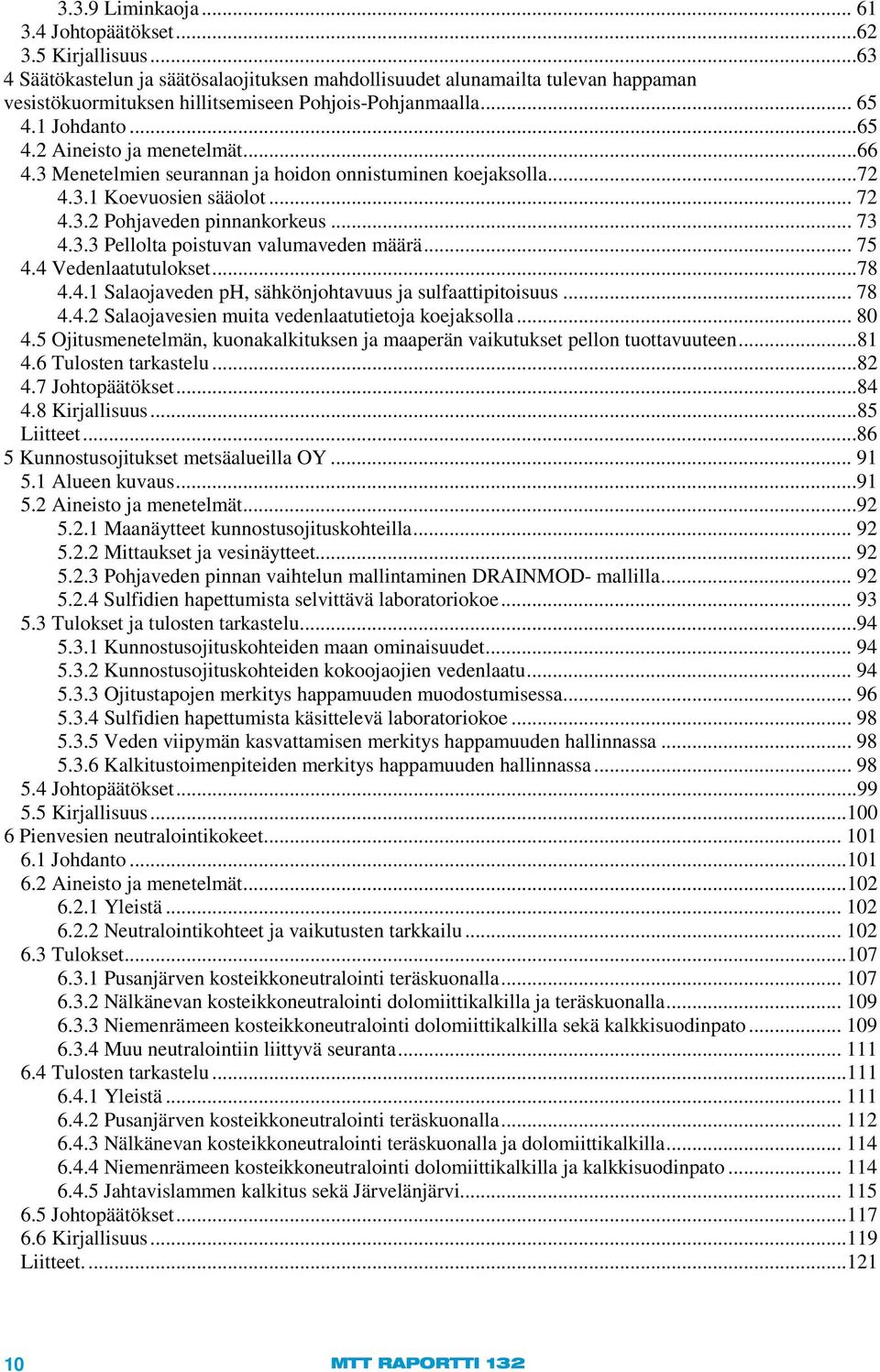 3 Menetelmien seurannan ja hoidon onnistuminen koejaksolla...72 4.3.1 Koevuosien sääolot... 72 4.3.2 Pohjaveden pinnankorkeus... 73 4.3.3 Pellolta poistuvan valumaveden määrä... 75 4.