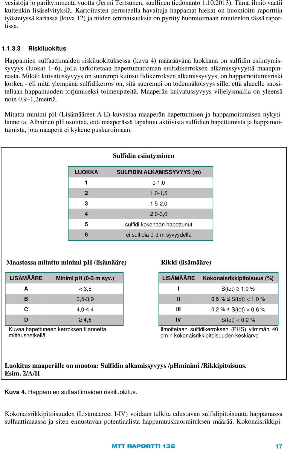 3 Riskiluokitus Happamien sulfaattimaiden riskiluokituksessa (kuva 4) määräävänä luokkana on sulfidin esiintymissyvyys (luokat 1 6), jolla tarkoitetaan hapettumattoman sulfidikerroksen