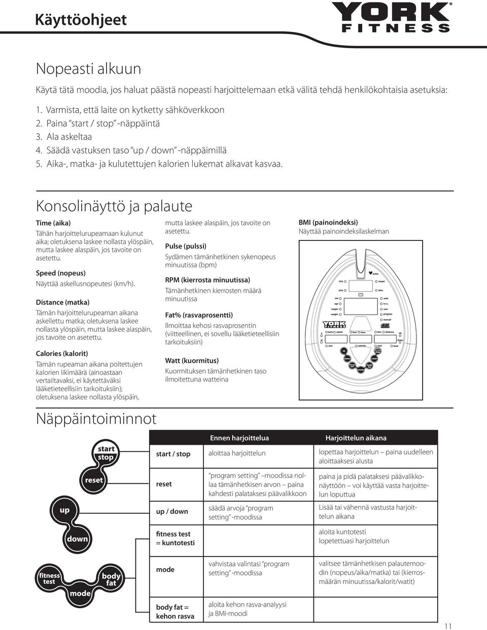 Konsolinäyttö ja palaute Time (aika) Tähän harjoittelurupeamaan kulunut aika; oletuksena laskee nollasta ylöspäin, mutta laskee alaspäin, jos tavoite on asetettu.