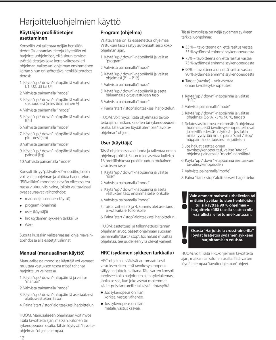 Valitessasi ohjelman ensimmäisen kerran sinun on syötettävä henkilökohtaiset tietosi: 1. Käytä up / down -näppäimiä valitaksesi U1, U2, U3 tai U4 2. Vahvista painamalla mode 3.
