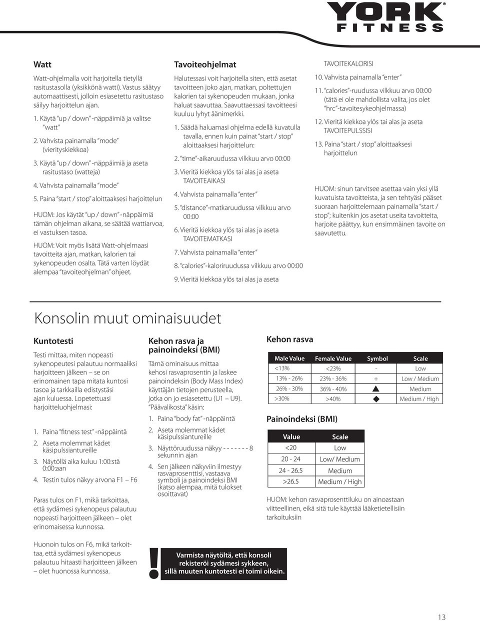 Paina start / stop aloittaaksesi harjoittelun HUOM: Jos käytät up / down -näppäimiä tämän ohjelman aikana, se säätää wattiarvoa, ei vastuksen tasoa.