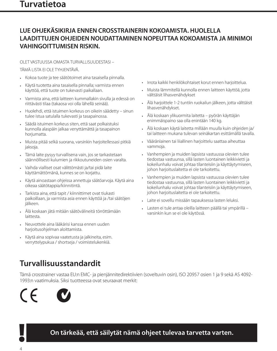 Käytä tuotetta aina tasaisella pinnalla; varmista ennen käyttöä, että tuote on tukevasti paikallaan. riittävästi tilaa (takaosa voi olla lähellä seinää).