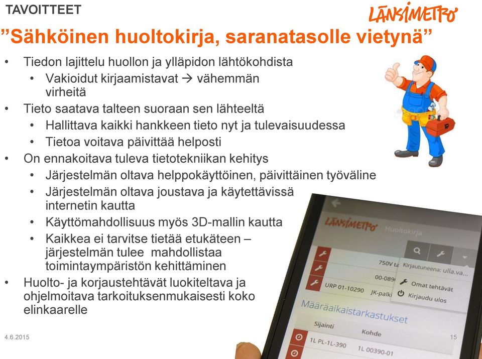 helppokäyttöinen, päivittäinen työväline Järjestelmän oltava joustava ja käytettävissä internetin kautta Käyttömahdollisuus myös 3D-mallin kautta Kaikkea ei tarvitse tietää