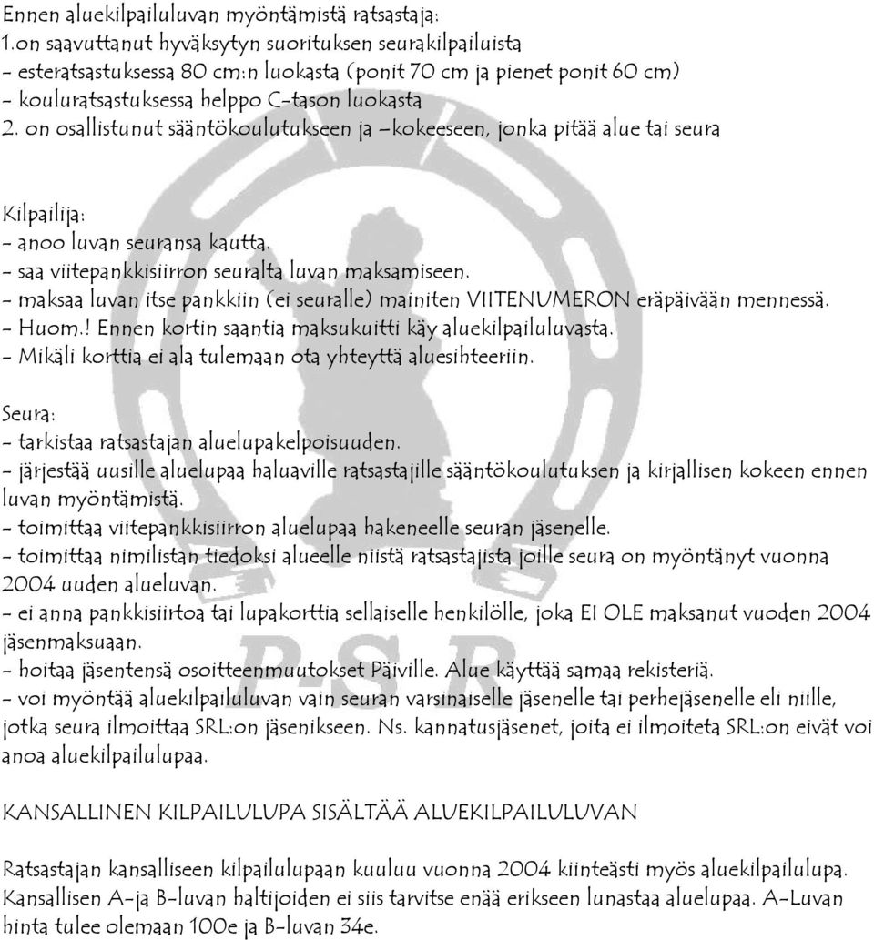 on osallistunut sääntökoulutukseen ja kokeeseen, jonka pitää alue tai seura Kilpailija: - anoo luvan seuransa kautta. - saa viitepankkisiirron seuralta luvan maksamiseen.