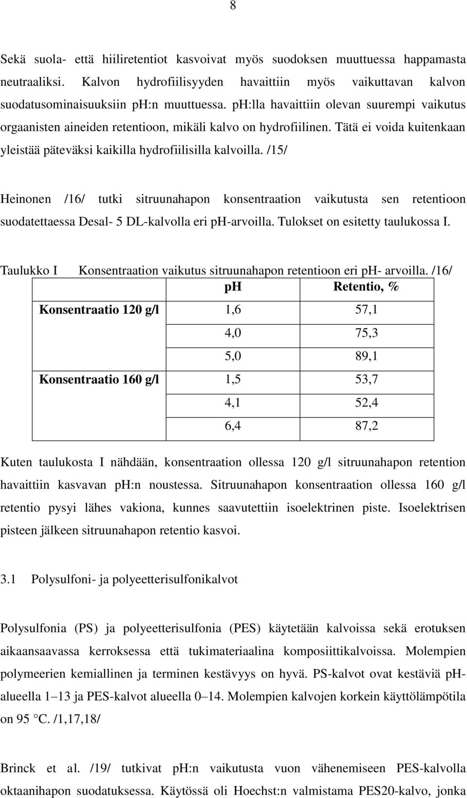 /15/ Heinonen /16/ tutki sitruunahapon konsentraation vaikutusta sen retentioon suodatettaessa Desal- 5 DL-kalvolla eri ph-arvoilla. Tulokset on esitetty taulukossa I.