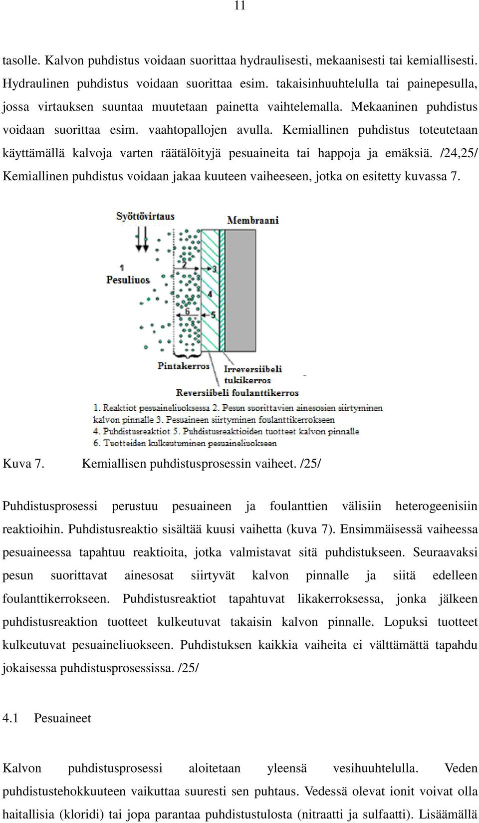 Kemiallinen puhdistus toteutetaan käyttämällä kalvoja varten räätälöityjä pesuaineita tai happoja ja emäksiä.