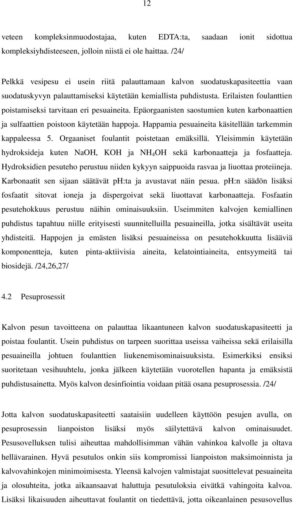 Erilaisten foulanttien poistamiseksi tarvitaan eri pesuaineita. Epäorgaanisten saostumien kuten karbonaattien ja sulfaattien poistoon käytetään happoja.