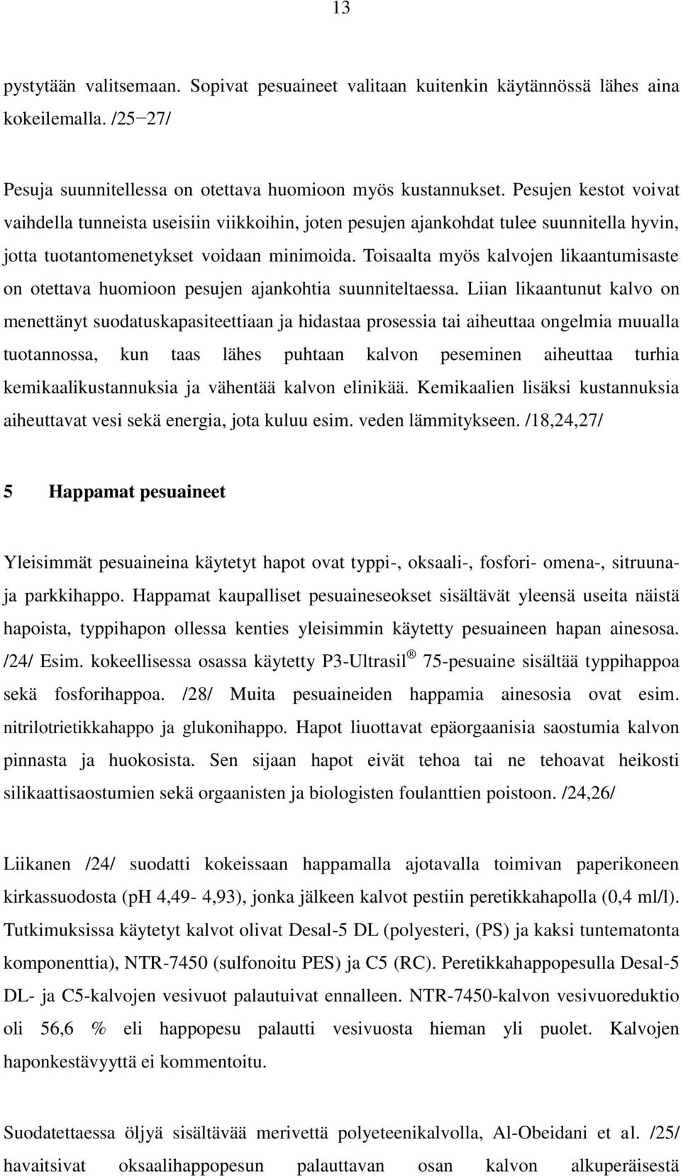 Toisaalta myös kalvojen likaantumisaste on otettava huomioon pesujen ajankohtia suunniteltaessa.