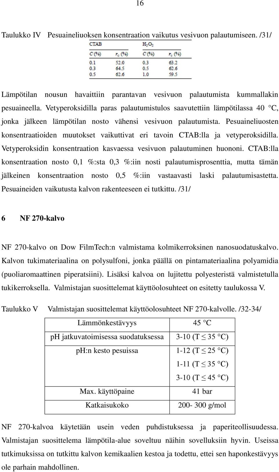 Pesuaineliuosten konsentraatioiden muutokset vaikuttivat eri tavoin CTAB:lla ja vetyperoksidilla. Vetyperoksidin konsentraation kasvaessa vesivuon palautuminen huononi.