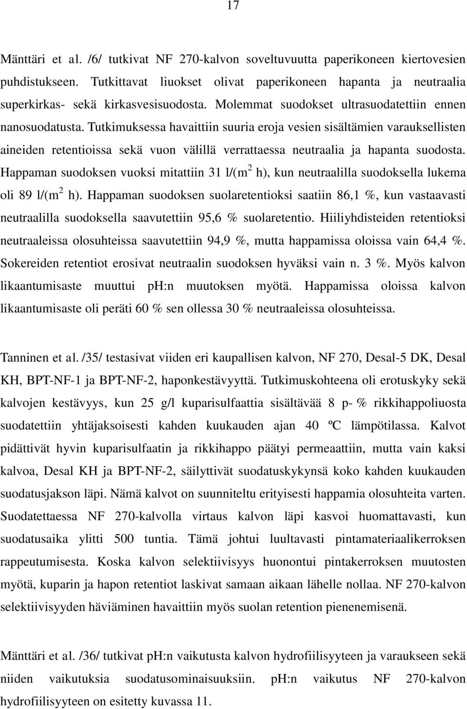 Tutkimuksessa havaittiin suuria eroja vesien sisältämien varauksellisten aineiden retentioissa sekä vuon välillä verrattaessa neutraalia ja hapanta suodosta.