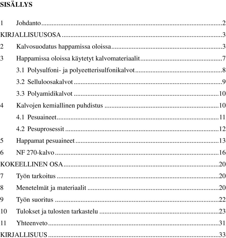 .. 11 4.2 Pesuprosessit... 12 5 Happamat pesuaineet... 13 6 NF 270-kalvo... 16 KOKEELLINEN OSA... 20 7 Työn tarkoitus.
