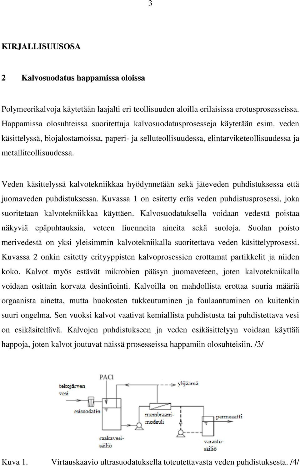 Veden käsittelyssä kalvotekniikkaa hyödynnetään sekä jäteveden puhdistuksessa että juomaveden puhdistuksessa.
